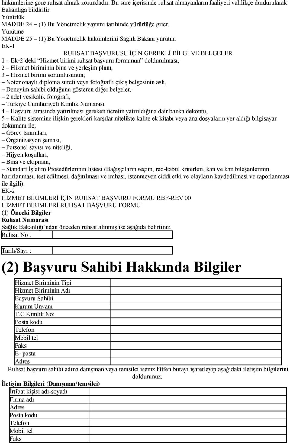 EK-1 RUHSAT BAŞVURUSU İÇİN GEREKLİ BİLGİ VE BELGELER 1 Ek-2 deki Hizmet birimi ruhsat başvuru formunun doldurulması, 2 Hizmet biriminin bina ve yerleşim planı, 3 Hizmet birimi sorumlusunun; Noter