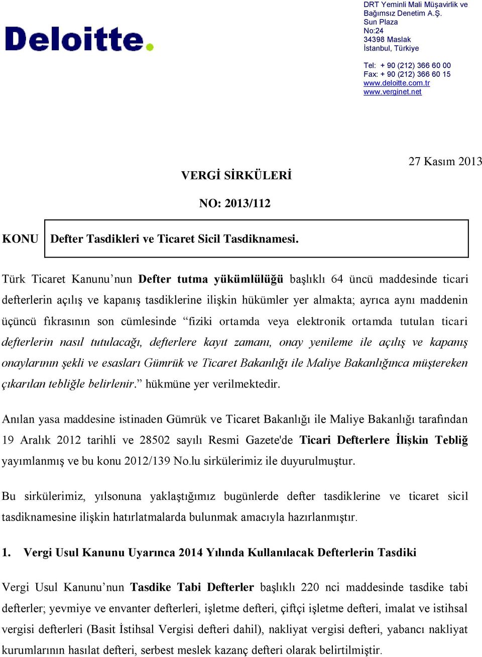 Türk Ticaret Kanunu nun Defter tutma yükümlülüğü başlıklı 64 üncü maddesinde ticari defterlerin açılış ve kapanış tasdiklerine ilişkin hükümler yer almakta; ayrıca aynı maddenin üçüncü fıkrasının son