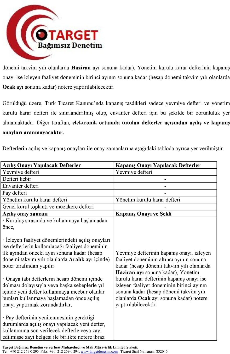 Görüldüğü üzere, Türk Ticaret Kanunu nda kapanış tasdikleri sadece yevmiye defteri ve yönetim kurulu karar defteri ile sınırlandırılmış olup, envanter defteri için bu şekilde bir zorunluluk yer