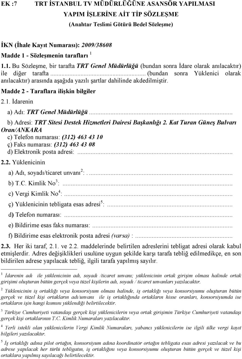 .. (bundan sonra Yüklenici olarak anılacaktır) arasında aşağıda yazılı şartlar dahilinde akdedilmiştir. Madde 2 - Taraflara ilişkin bilgiler 2.1. İdarenin a) Adı: TRT Genel Müdürlüğü.