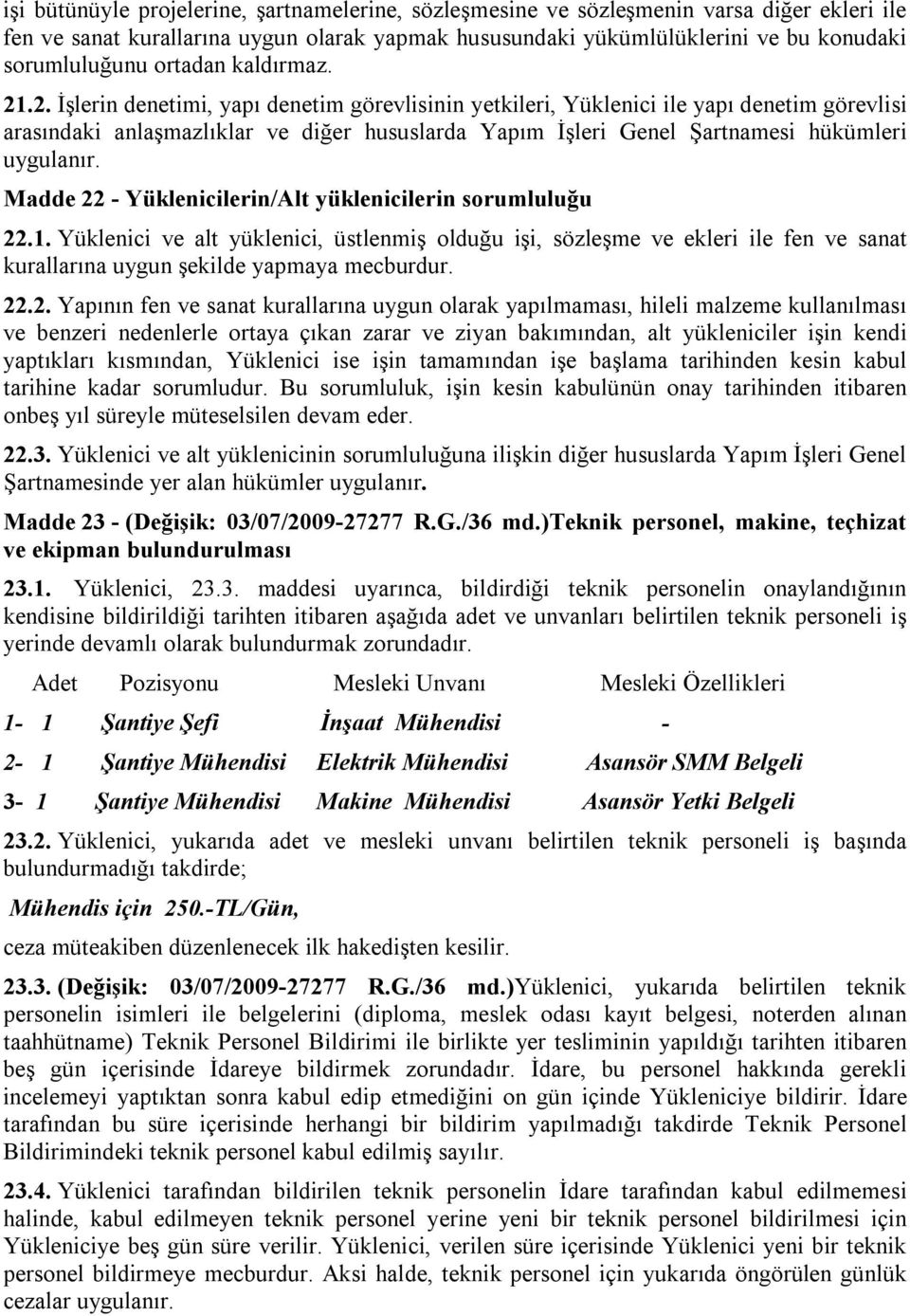 .2. İşlerin denetimi, yapı denetim görevlisinin yetkileri, Yüklenici ile yapı denetim görevlisi arasındaki anlaşmazlıklar ve diğer hususlarda Yapım İşleri Genel Şartnamesi hükümleri uygulanır.