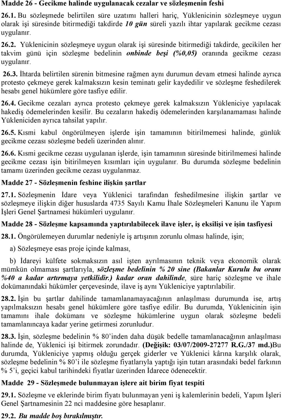 .2. Yüklenicinin sözleşmeye uygun olarak işi süresinde bitirmediği takdirde, gecikilen her takvim günü için sözleşme bedelinin onbinde beşi (%0,05) oranında gecikme cezası uygulanır. 26.3.