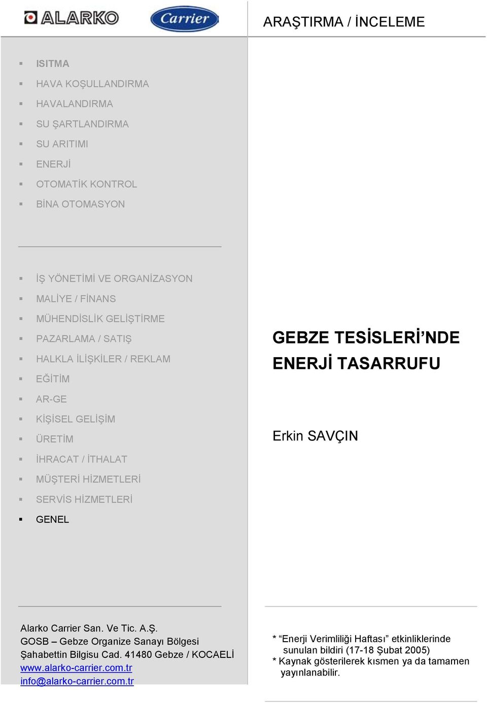 MÜŞTERİ HİZMETLERİ SERVİS HİZMETLERİ GENEL Alarko Carrier San. Ve Tic. A.Ş. GOSB Gebze Organize Sanayı Bölgesi Şahabettin Bilgisu Cad. 41480 Gebze / KOCAELİ www.