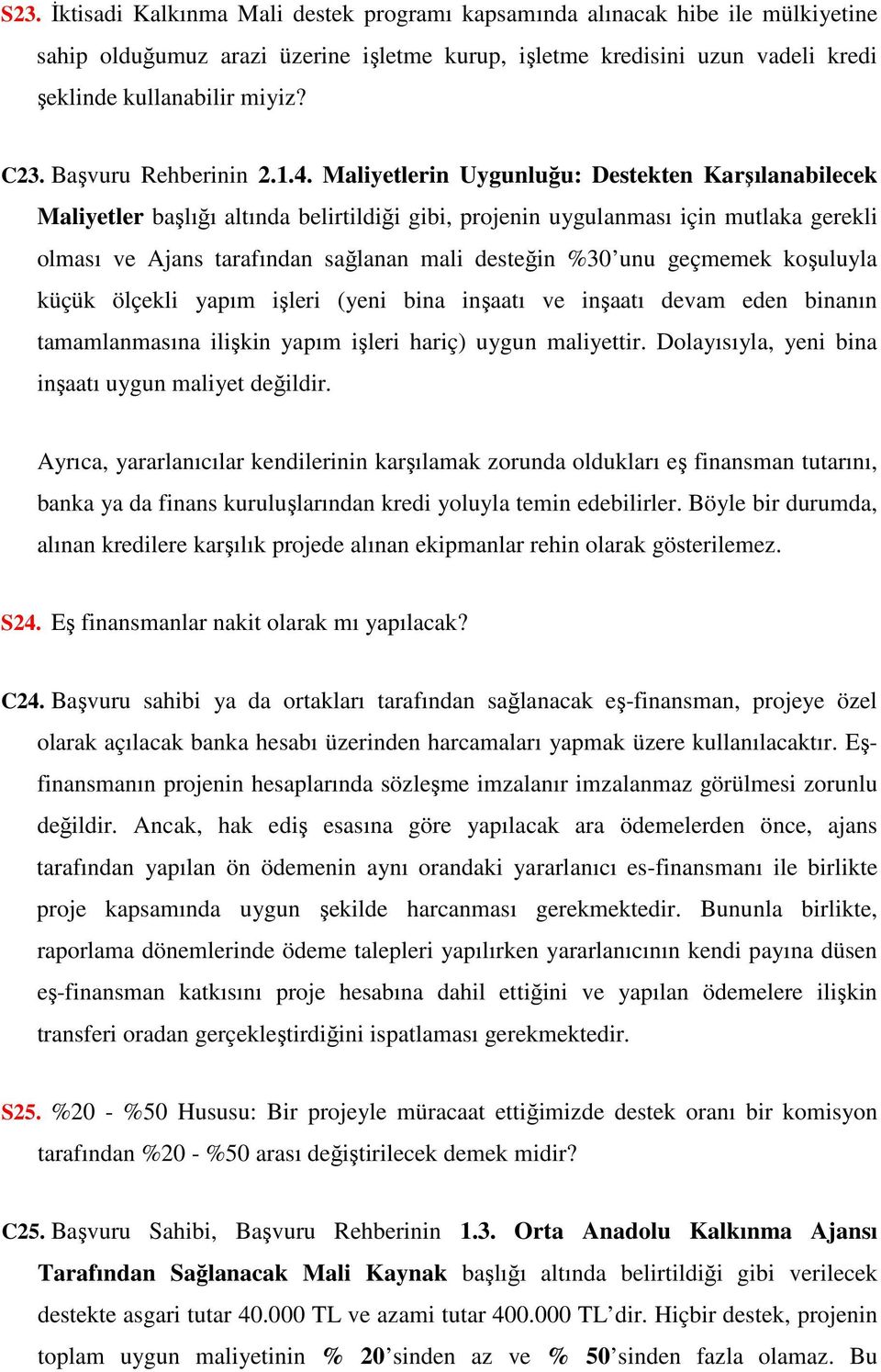 Maliyetlerin Uygunluğu: Destekten Karşılanabilecek Maliyetler başlığı altında belirtildiği gibi, projenin uygulanması için mutlaka gerekli olması ve Ajans tarafından sağlanan mali desteğin %30 unu