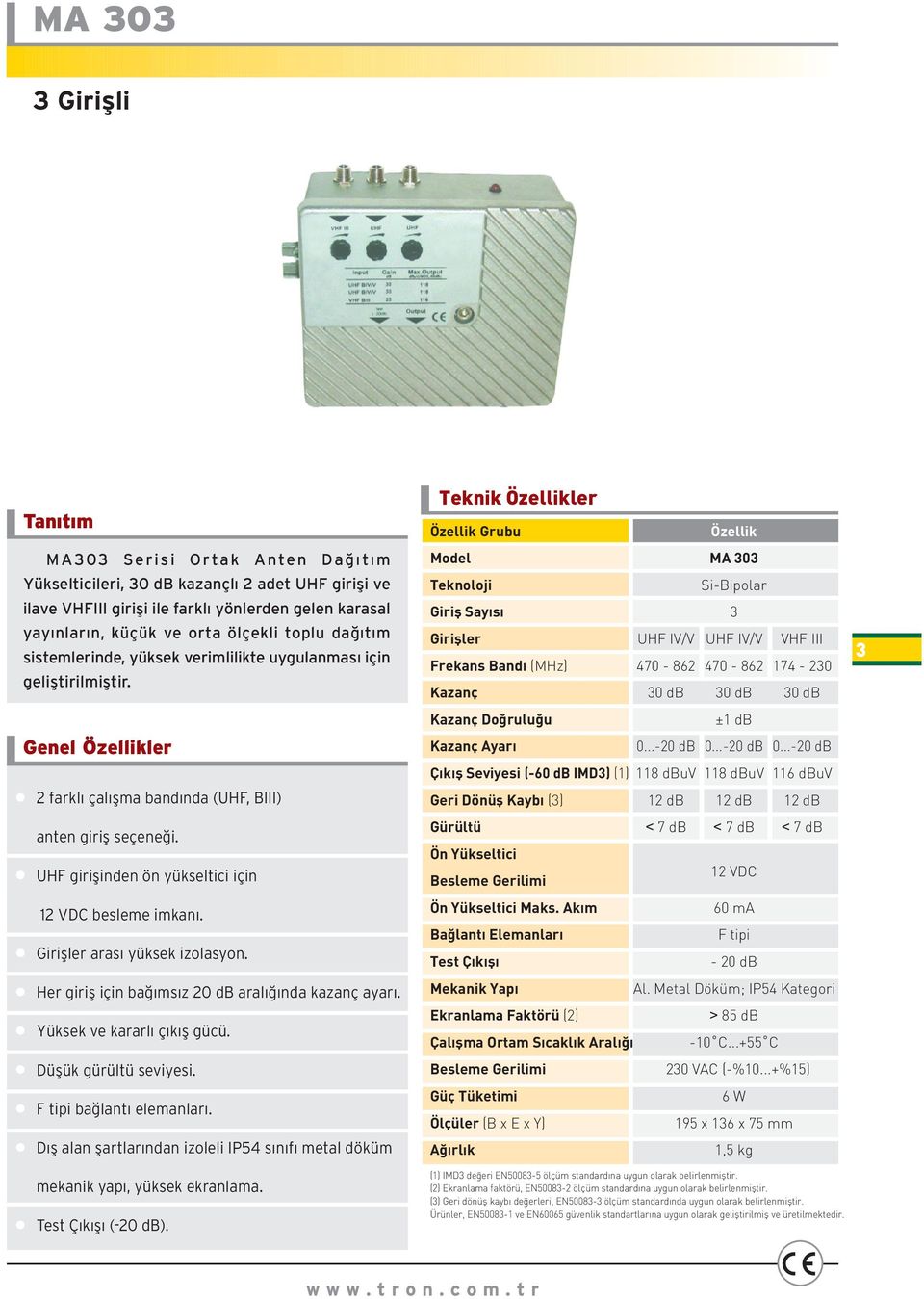 UHF giriþinden ön yükseltici için 12 VDC besleme imkaný. Giriþler arasý yüksek izolasyon. Her giriþ için baðýmsýz 20 db aralýðýnda kazanç ayarý. Yüksek ve kararlý çýkýþ gücü. Düþük gürültü seviyesi.