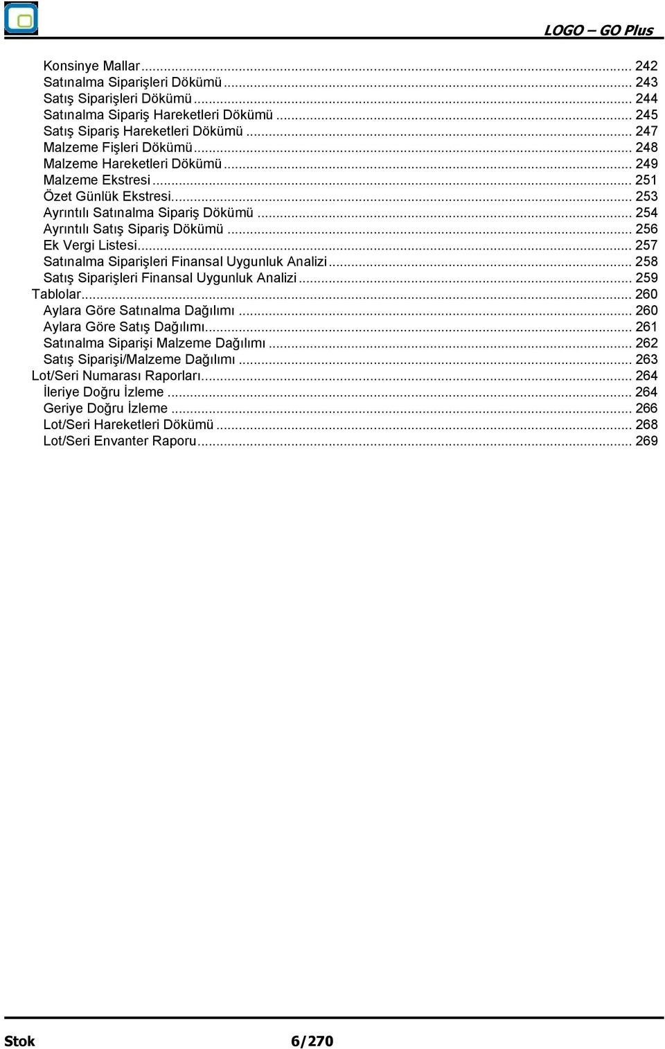 .. 257 Satınalma Siparişleri Finansal Uygunluk Analizi... 258 Satış Siparişleri Finansal Uygunluk Analizi... 259 Tablolar... 260 Aylara Göre Satınalma Dağılımı... 260 Aylara Göre Satış Dağılımı.