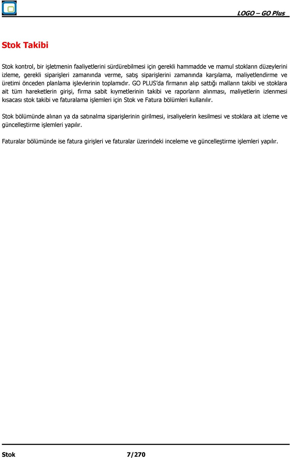 GO PLUS da firmanın alıp sattığı malların takibi ve stoklara ait tüm hareketlerin girişi, firma sabit kıymetlerinin takibi ve raporların alınması, maliyetlerin izlenmesi kısacası stok takibi ve