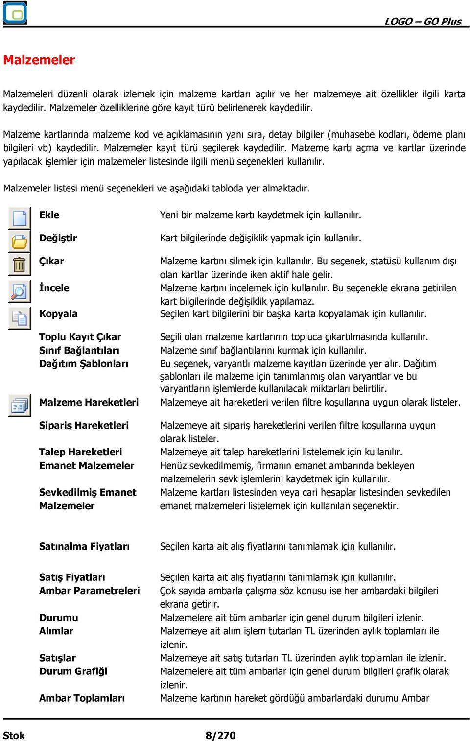 Malzeme kartı açma ve kartlar üzerinde yapılacak işlemler için malzemeler listesinde ilgili menü seçenekleri kullanılır. Malzemeler listesi menü seçenekleri ve aşağıdaki tabloda yer almaktadır.