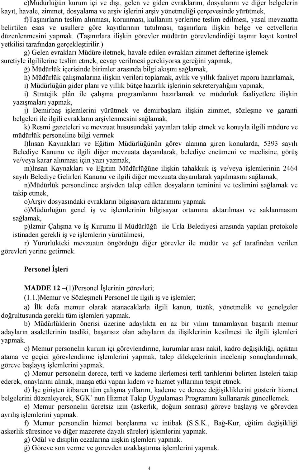 (Taşınırlara ilişkin görevler müdürün görevlendirdiği taşınır kayıt kontrol yetkilisi tarafından gerçekleştirilir.