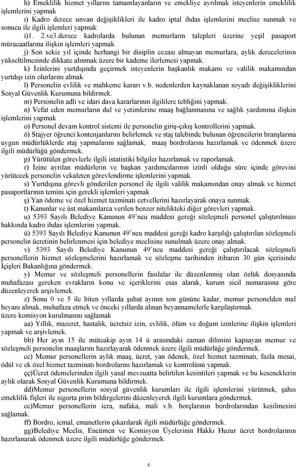 derece kadrolarda bulunan memurların talepleri üzerine yeşil pasaport müracaatlarına ilişkin işlemleri yapmak j) Son sekiz yıl içinde herhangi bir disiplin cezası almayan memurlara, aylık