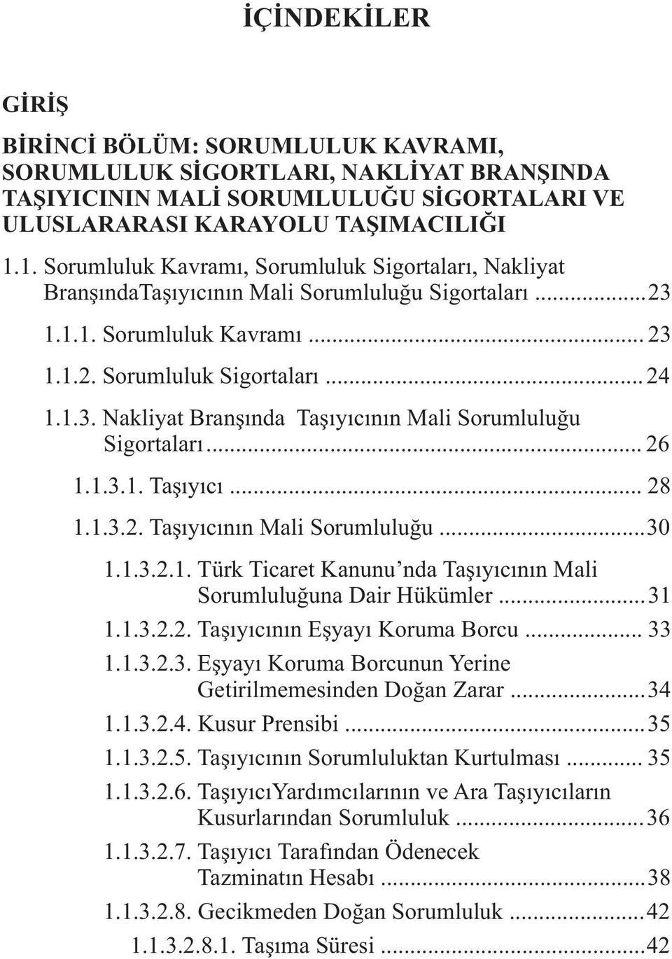 .. 26 1.1.3.1. Taþýyýcý... 28 1.1.3.2. Taþýyýcýnýn Mali Sorumluluðu...30 1.1.3.2.1. Türk Ticaret Kanunu nda Taþýyýcýnýn Mali Sorumluluðuna Dair Hükümler...31 1.1.3.2.2. Taþýyýcýnýn Eþyayý Koruma Borcu.