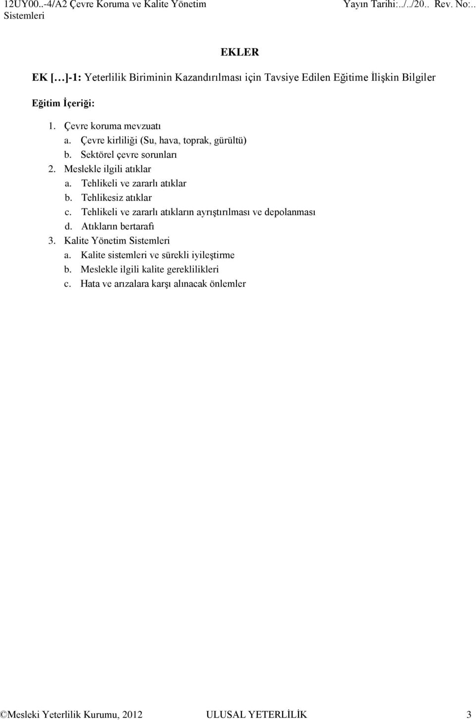 1. Çevre koruma mevzuatı a. Çevre kirliliği (Su, hava, toprak, gürültü) b. Sektörel çevre sorunları 2. Meslekle ilgili atıklar a. Tehlikeli ve zararlı atıklar b.