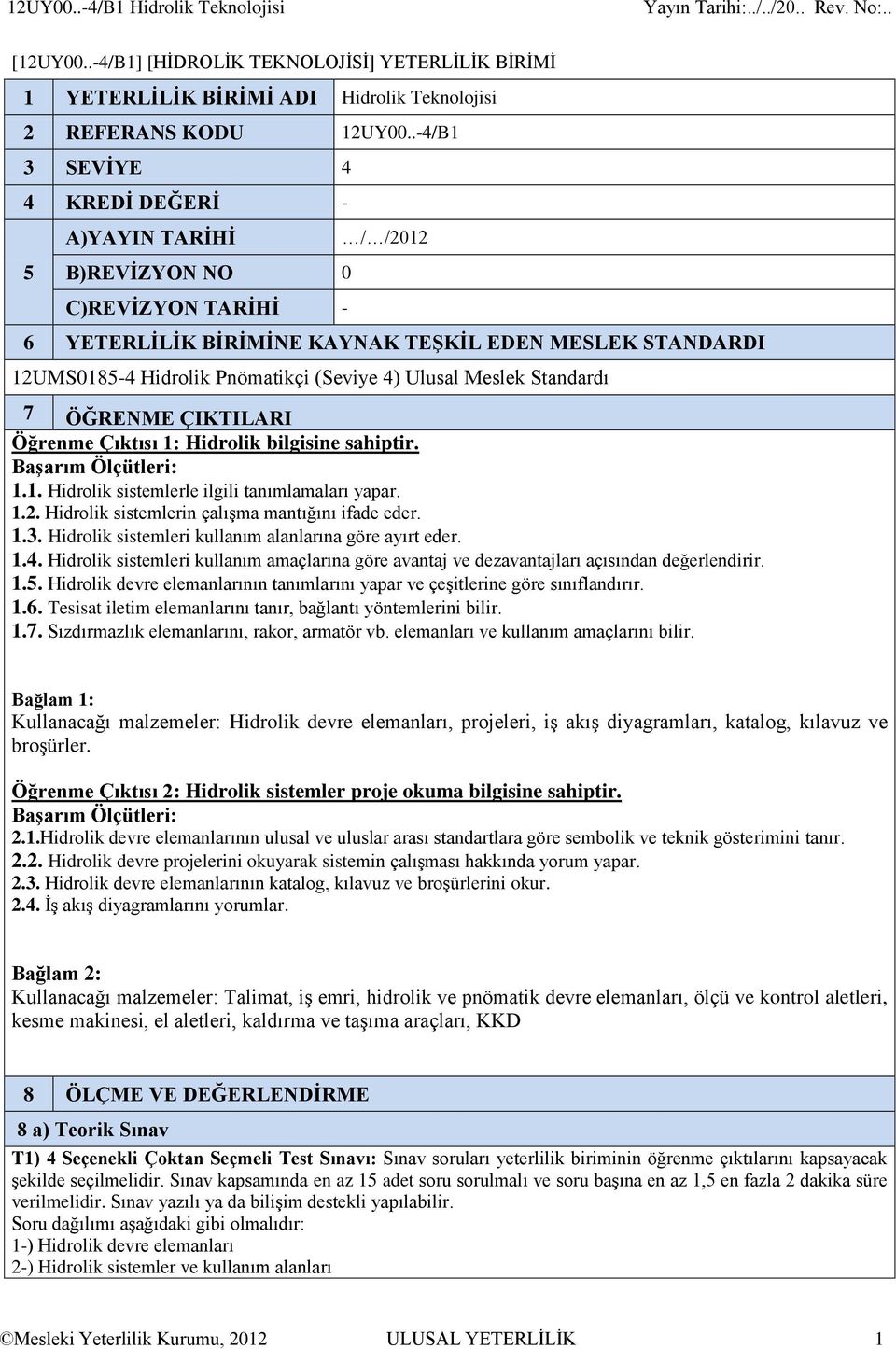 Ulusal Meslek Standardı 7 ÖĞRENME ÇIKTILARI Öğrenme Çıktısı 1: Hidrolik bilgisine sahiptir. Başarım Ölçütleri: 1.1. Hidrolik sistemlerle ilgili tanımlamaları yapar. 1.2.