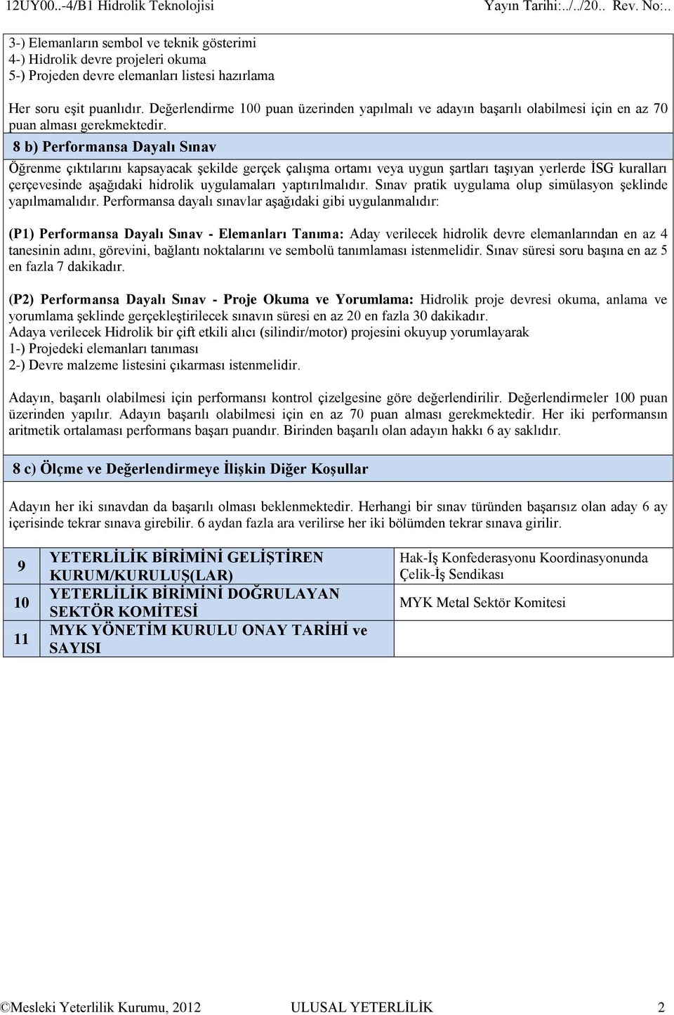 8 b) Performansa Dayalı Sınav Öğrenme çıktılarını kapsayacak şekilde gerçek çalışma ortamı veya uygun şartları taşıyan yerlerde İSG kuralları çerçevesinde aşağıdaki hidrolik uygulamaları