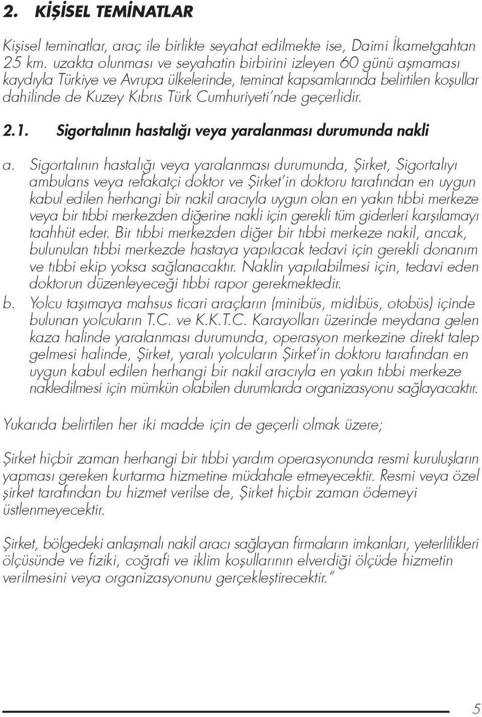 geçerlidir. 2.1. Sigortalının hastalı ı veya yaralanması durumunda nakli a.