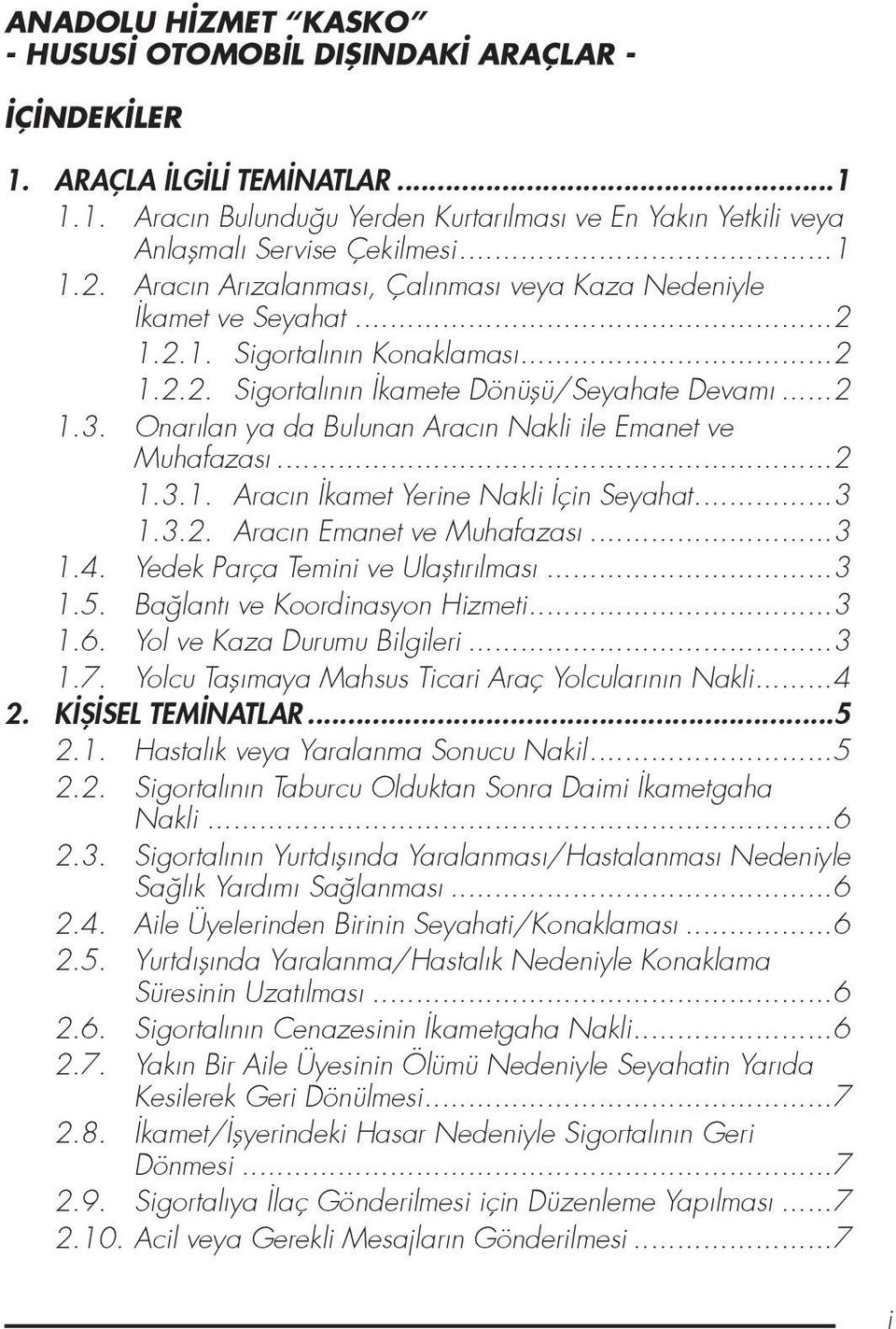 Onarılan ya da Bulunan Aracın Nakli ile Emanet ve Muhafazası...2 1.3.1. Aracın kamet Yerine Nakli çin Seyahat...3 1.3.2. Aracın Emanet ve Muhafazası...3 1.4. Yedek Parça Temini ve Ulafltırılması...3 1.5.