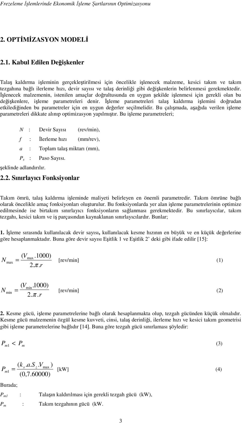 değişkenlerin belirlenmesi gerekmektedir. İşlenecek malzemenin, istenilen amaçlar doğrultusunda en uygun şekilde işlenmesi için gerekli olan bu değişkenlere, işleme parametreleri denir.