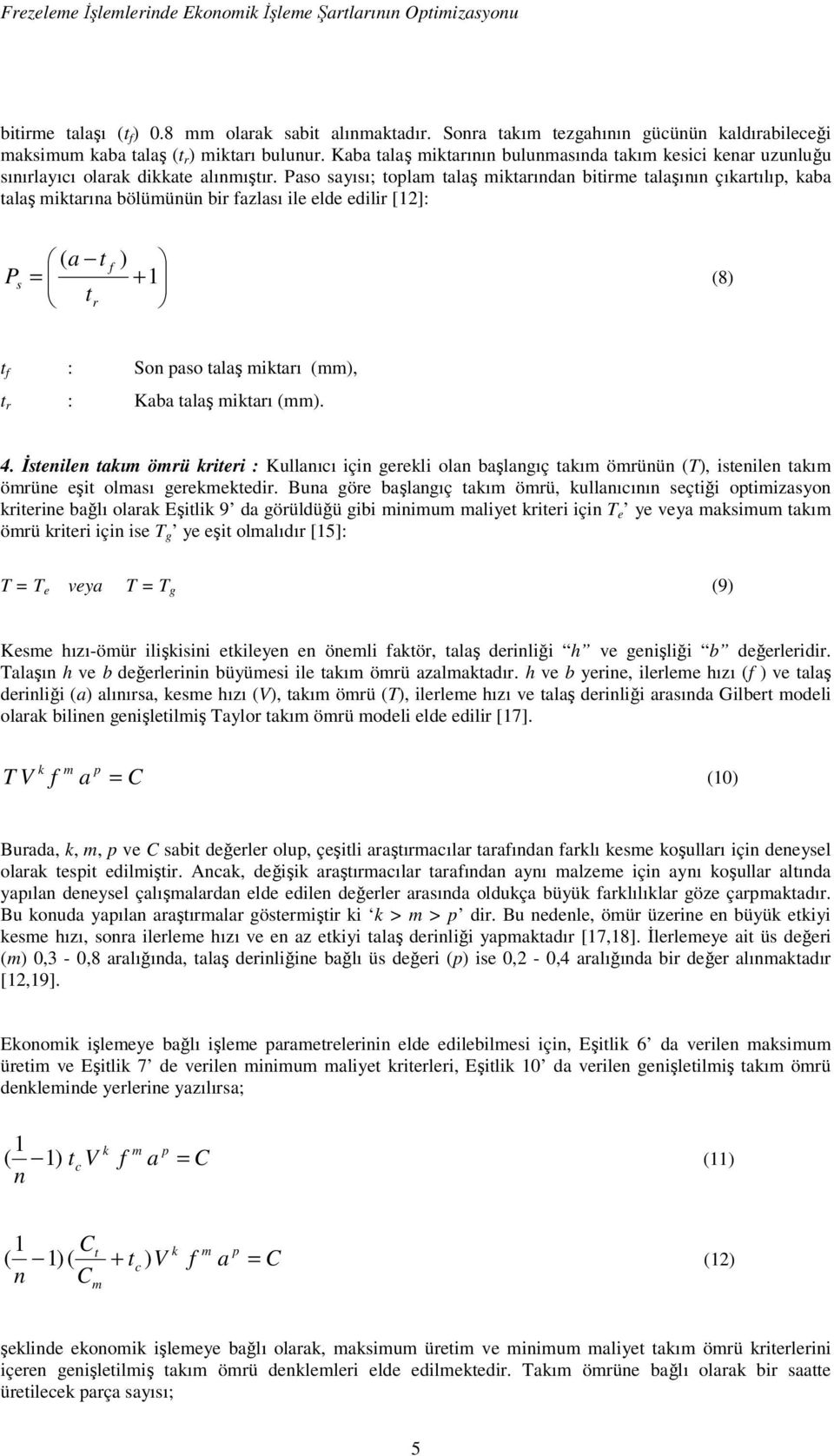 Paso sayısı; toplam talaş miktarından bitirme talaşının çıkartılıp, kaba talaş miktarına bölümünün bir fazlası ile elde edilir [12]: ( a t f ) P = + 1 s (8) tr t f : Son paso talaş miktarı (mm), t r