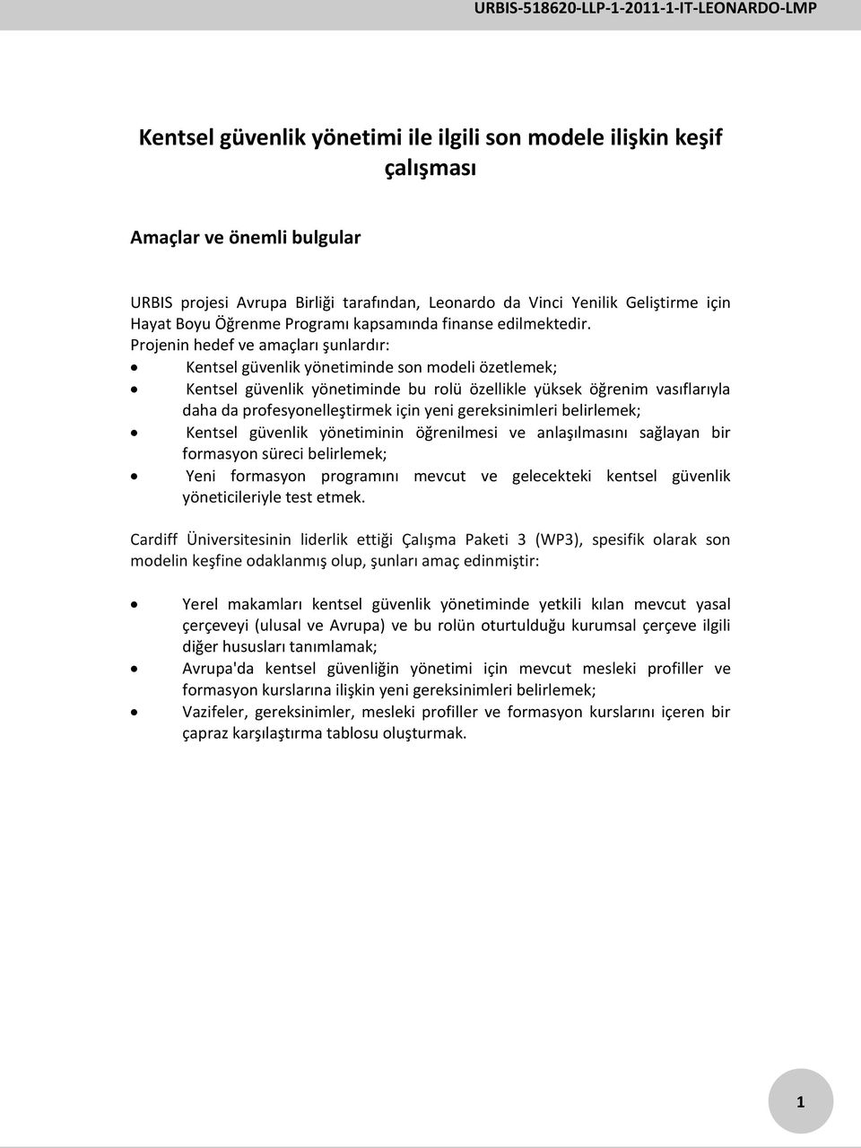 Projenin hedef ve amaçları şunlardır: Kentsel güvenlik yönetiminde son modeli özetlemek; Kentsel güvenlik yönetiminde bu rolü özellikle yüksek öğrenim vasıflarıyla daha da profesyonelleştirmek için