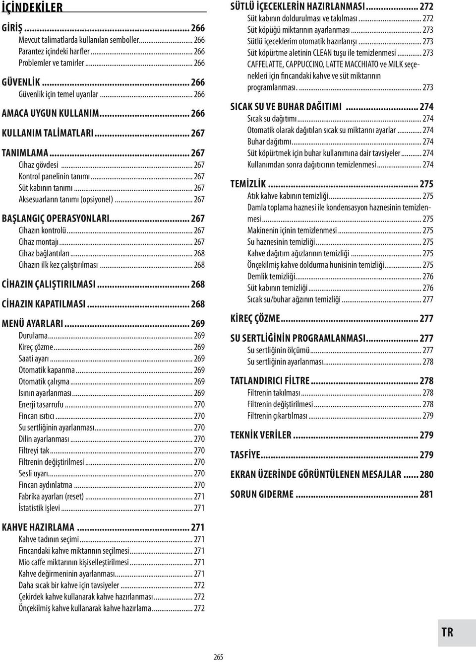 .. 267 BAŞLANGIÇ OPERASYONLARI... 267 Cihazın kontrolü... 267 Cihaz montajı... 267 Cihaz bağlantıları... 268 Cihazın ilk kez çalıştırılması... 268 CİHAZIN ÇALIŞTIRILMASI... 268 CİHAZIN KAPATILMASI.