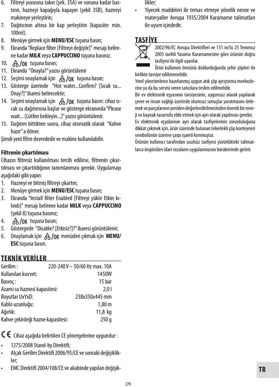 yazısı görüntülenir 12. Seçimi onaylamak için tuşuna basın; 13. Gösterge üzerinde Hot water...confirm? [Sıcak su... Onay?] ibaresi belirecektir; 14.