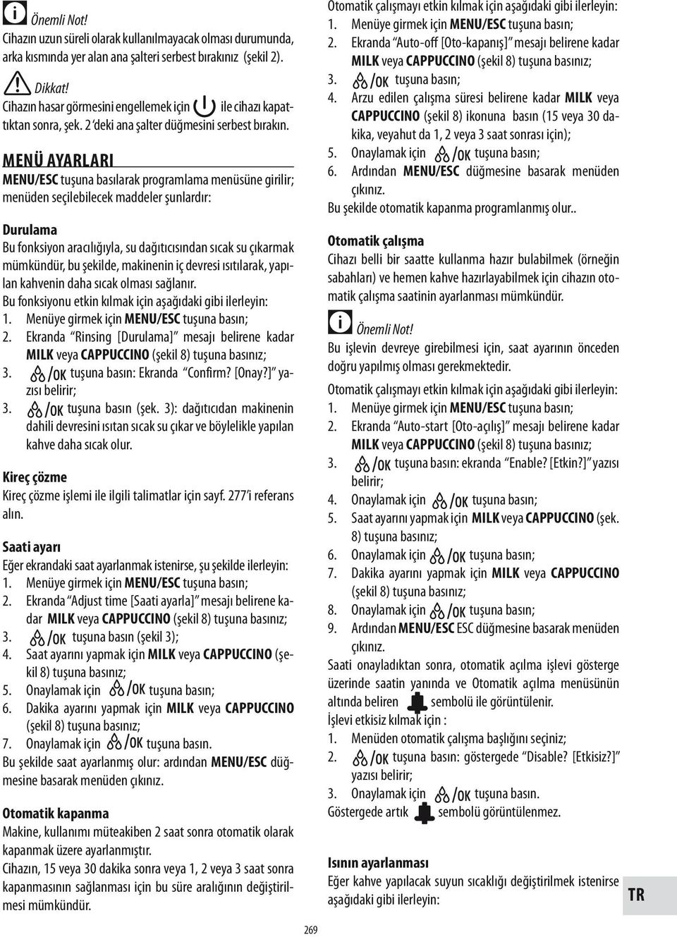 MENÜ AYARLARI MENU/ESC tuşuna basılarak programlama menüsüne girilir; menüden seçilebilecek maddeler şunlardır: Durulama Bu fonksiyon aracılığıyla, su dağıtıcısından sıcak su çıkarmak mümkündür, bu