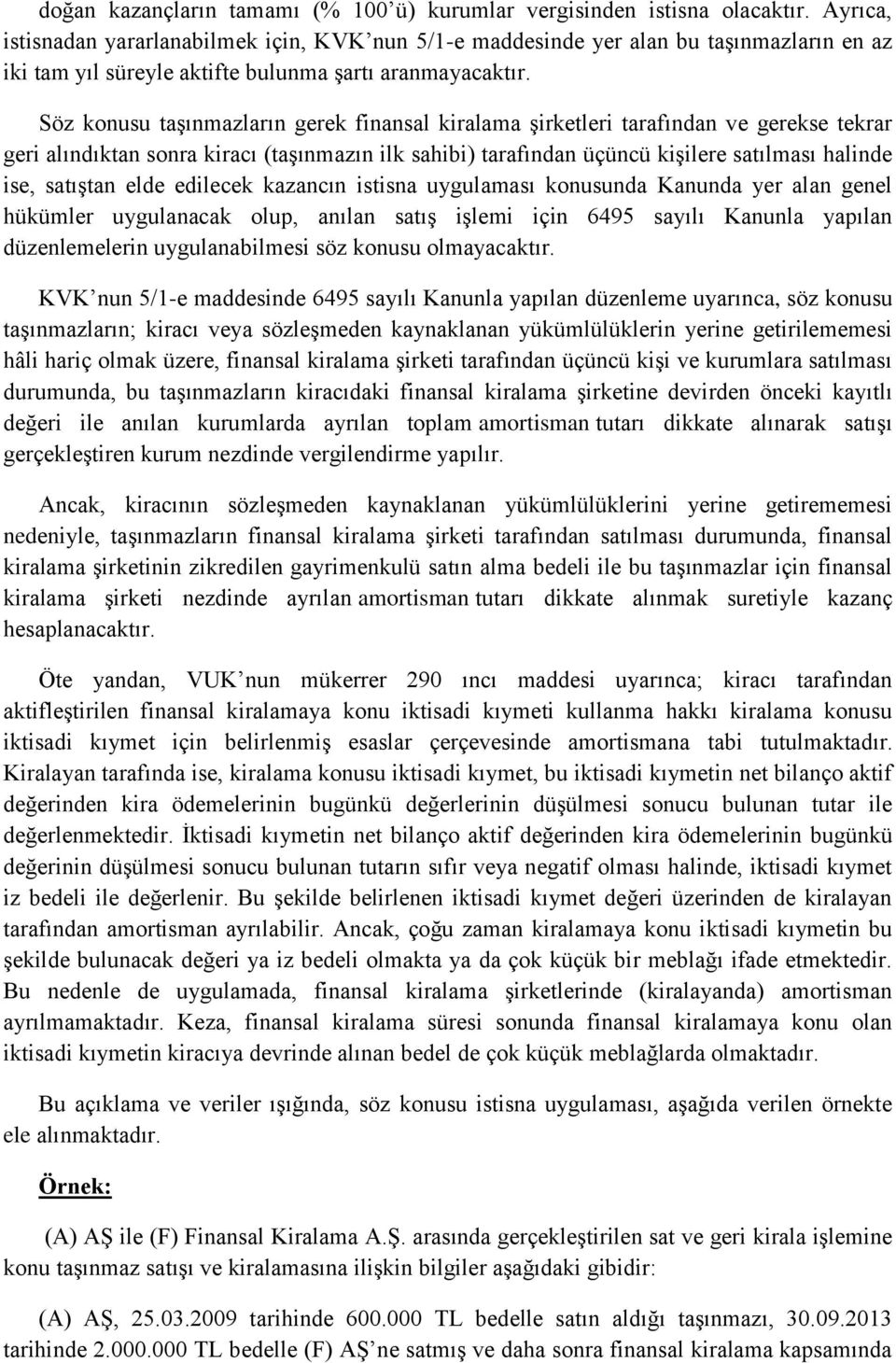 Söz konusu taşınmazların gerek finansal kiralama şirketleri tarafından ve gerekse tekrar geri alındıktan sonra kiracı (taşınmazın ilk sahibi) tarafından üçüncü kişilere satılması halinde ise,