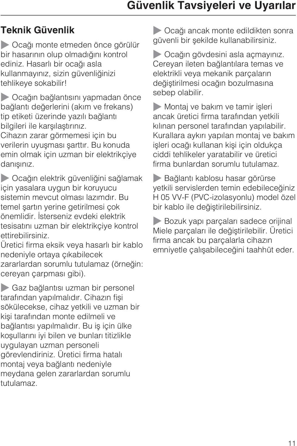 ~ Ocaðýn baðlantýsýný yapmadan önce baðlantý deðerlerini (akým ve frekans) tip etiketi üzerinde yazýlý baðlantý bilgileri ile karþýlaþtýrýnýz.