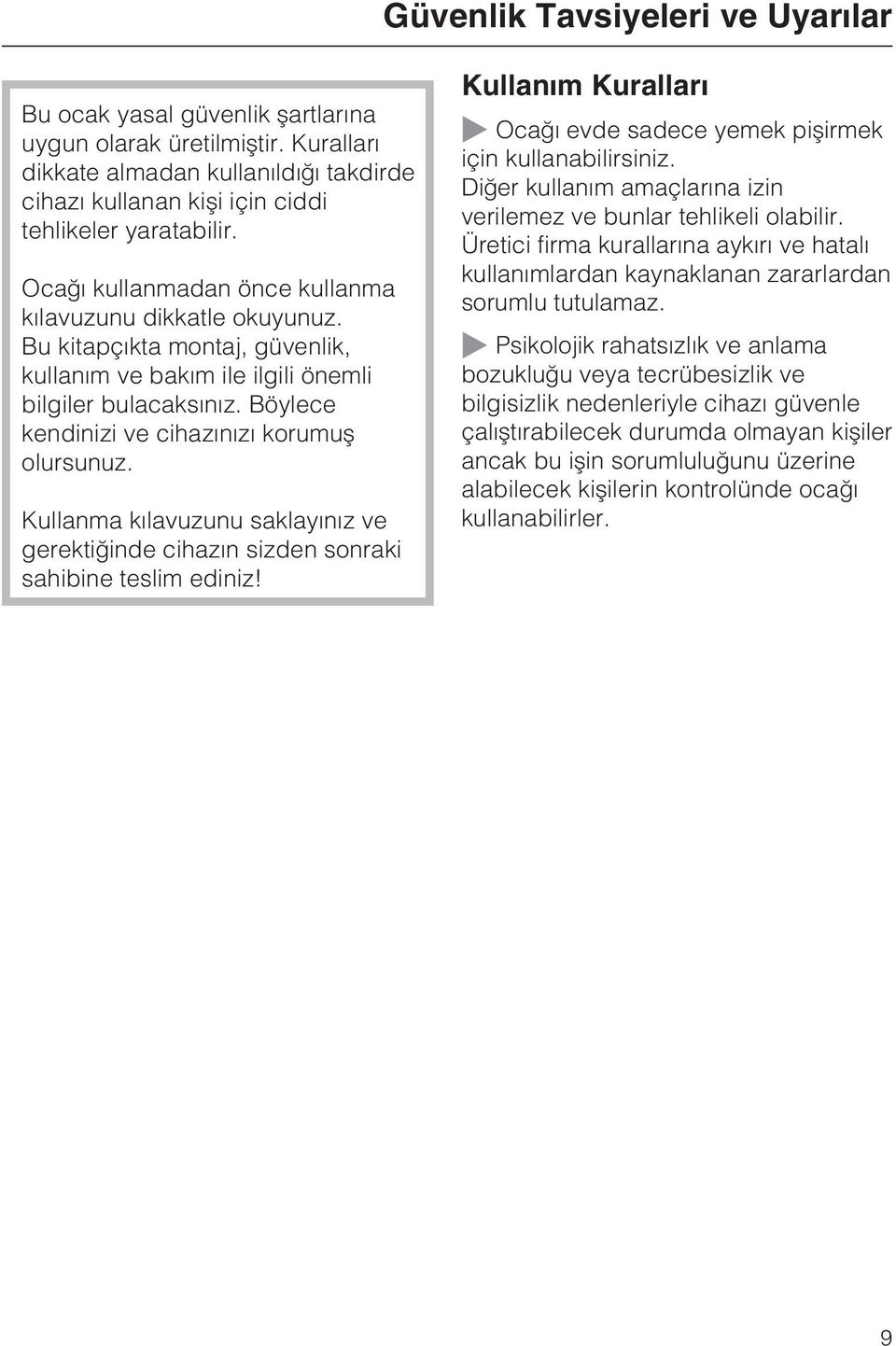 Böylece kendinizi ve cihazýnýzý korumuþ olursunuz. Kullanma kýlavuzunu saklayýnýz ve gerektiðinde cihazýn sizden sonraki sahibine teslim ediniz!