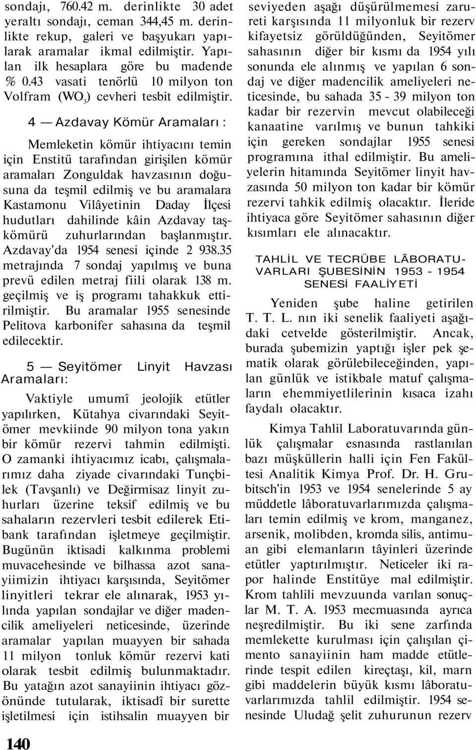 4 Azdavay Kömür Aramaları : Memleketin kömür ihtiyacını temin için Enstitü tarafından girişilen kömür aramaları Zonguldak havzasının doğusuna da teşmil edilmiş ve bu aramalara Kastamonu Vilâyetinin