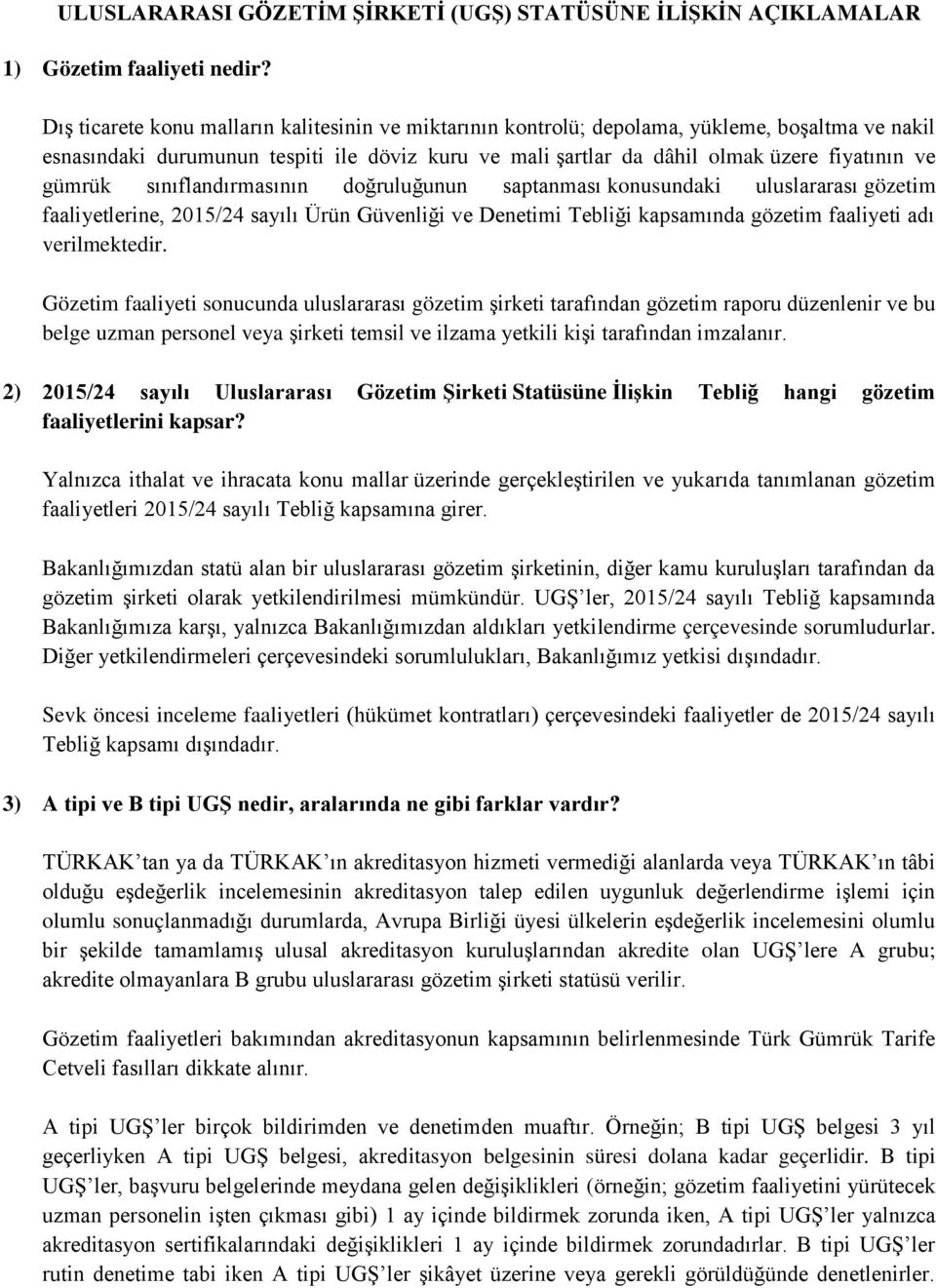 gümrük sınıflandırmasının doğruluğunun saptanması konusundaki uluslararası gözetim faaliyetlerine, 2015/24 sayılı Ürün Güvenliği ve Denetimi Tebliği kapsamında gözetim faaliyeti adı verilmektedir.