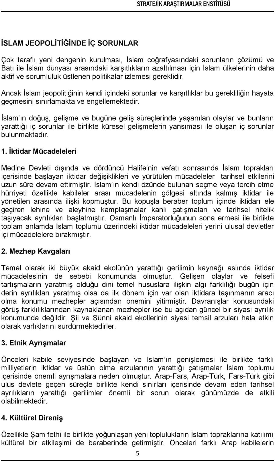 İslam ın doğuş, gelişme ve bugüne geliş süreçlerinde yaşanılan olaylar ve bunların yarattığı iç sorunlar ile birlikte küresel gelişmelerin yansıması ile oluşan iç sorunlar bulunmaktadır. 1.