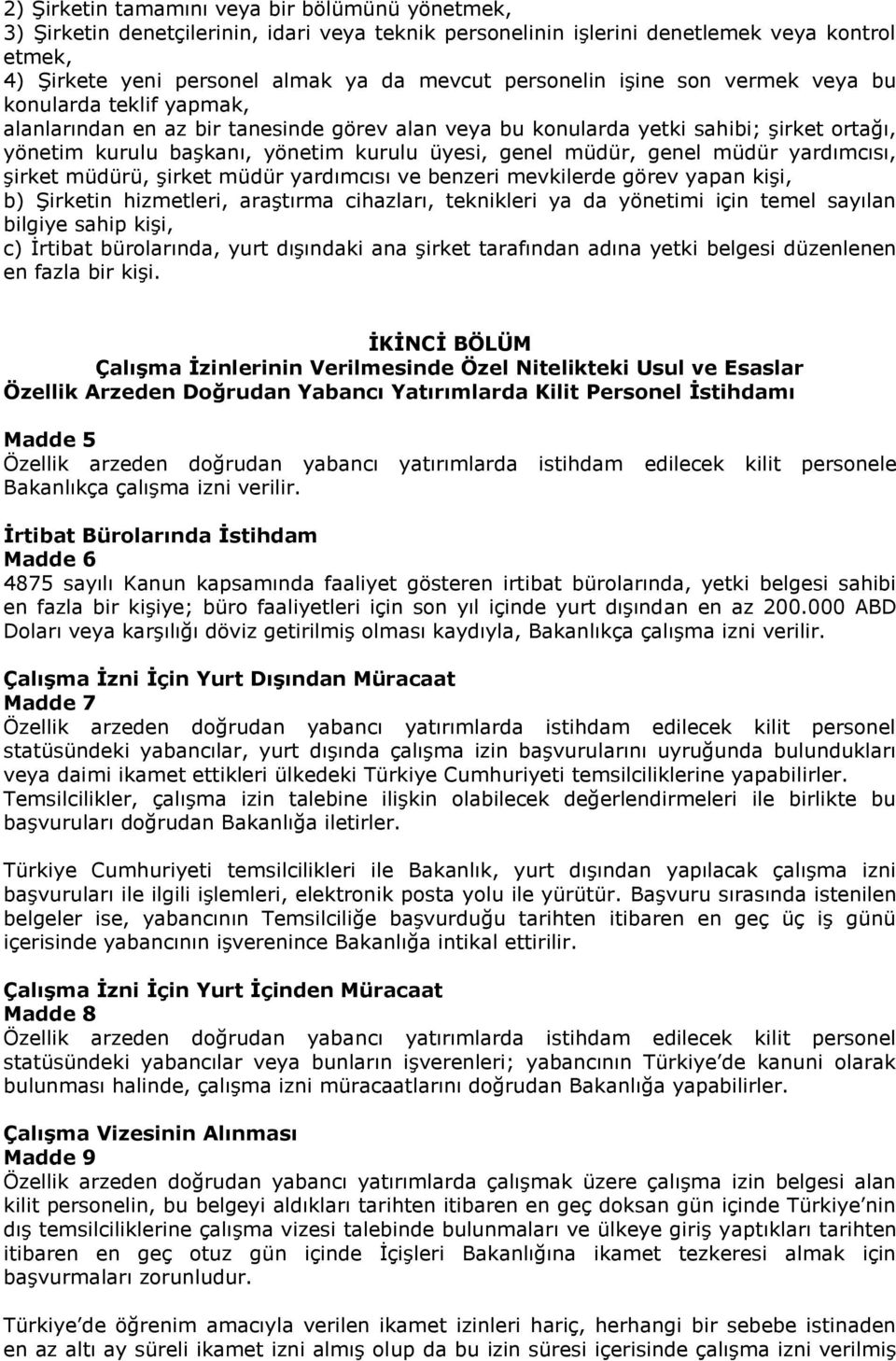 genel müdür, genel müdür yardımcısı, şirket müdürü, şirket müdür yardımcısı ve benzeri mevkilerde görev yapan kişi, b) Şirketin hizmetleri, araştırma cihazları, teknikleri ya da yönetimi için temel