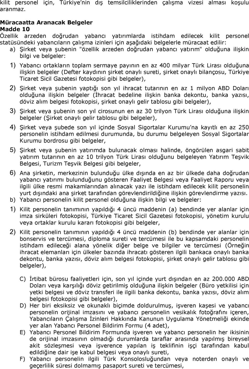 ilişkin bilgi ve belgeler: 1) Yabancı ortakların toplam sermaye payının en az 400 milyar Türk Lirası olduğuna ilişkin belgeler (Defter kaydının şirket onaylı sureti, şirket onaylı bilançosu, Türkiye