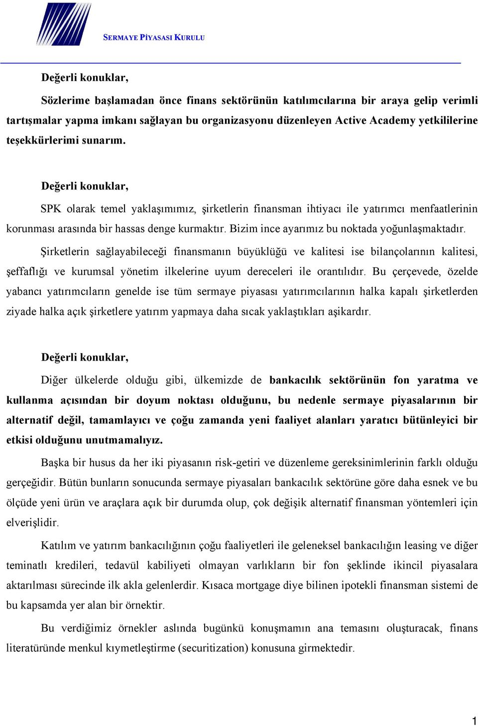 Şirketlerin sağlayabileceği finansmanın büyüklüğü ve kalitesi ise bilançolarının kalitesi, şeffaflığı ve kurumsal yönetim ilkelerine uyum dereceleri ile orantılıdır.