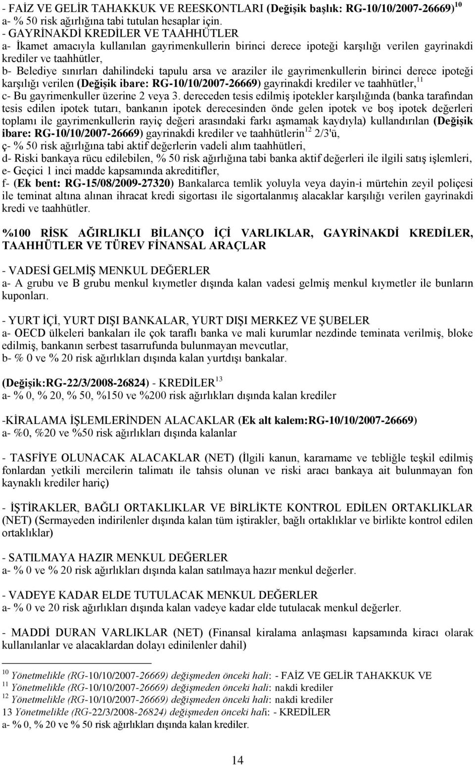 arsa ve araziler ile gayrimenkullerin birinci derece ipoteği karģılığı verilen (DeğiĢik ibare: RG-10/10/2007-26669) gayrinakdi krediler ve taahhütler, 11 c- Bu gayrimenkuller üzerine 2 veya 3.