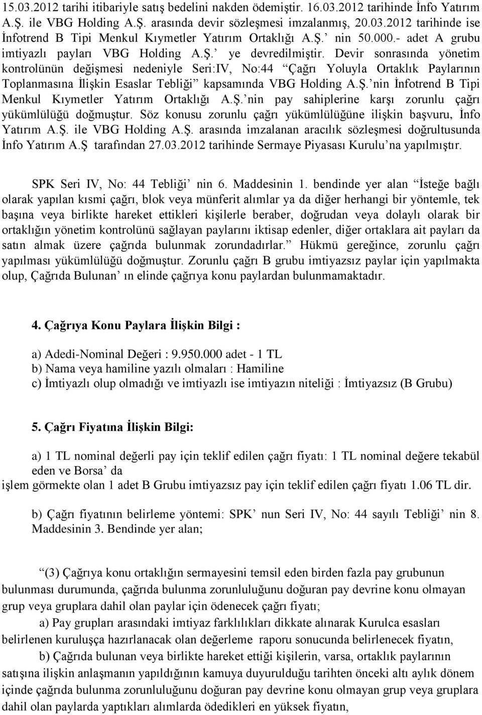 Devir sonrasında yönetim kontrolünün değiģmesi nedeniyle Seri:IV, No:44 Çağrı Yoluyla Ortaklık Paylarının Toplanmasına ĠliĢkin Esaslar Tebliği kapsamında VBG Holding A.ġ.