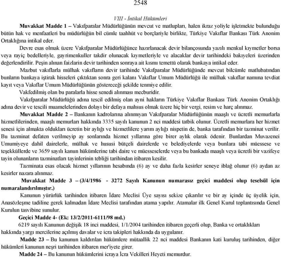 Devre esas olmak üzere Vakıfparalar Müdürlüğünce hazırlanacak devir bilançosunda yazılı menkul kıymetler borsa veya rayiç bedelleriyle, gayrimenkuller takdir olunacak kıymetleriyle ve alacaklar devir