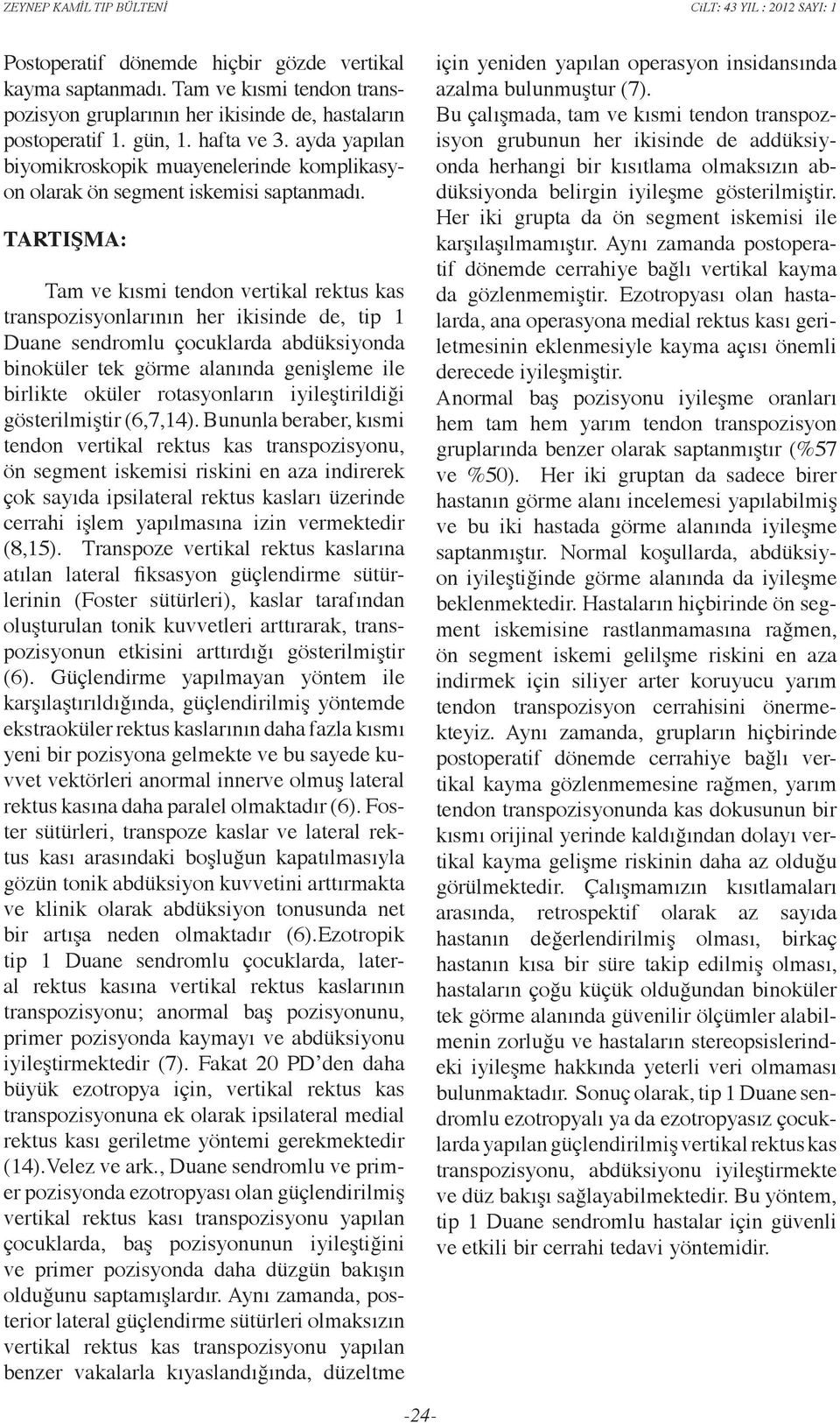 TARTIŞMA: Tam ve kısmi tendon vertikal rektus kas transpozisyonlarının her ikisinde de, tip 1 Duane sendromlu çocuklarda abdüksiyonda binoküler tek görme alanında genişleme ile birlikte oküler