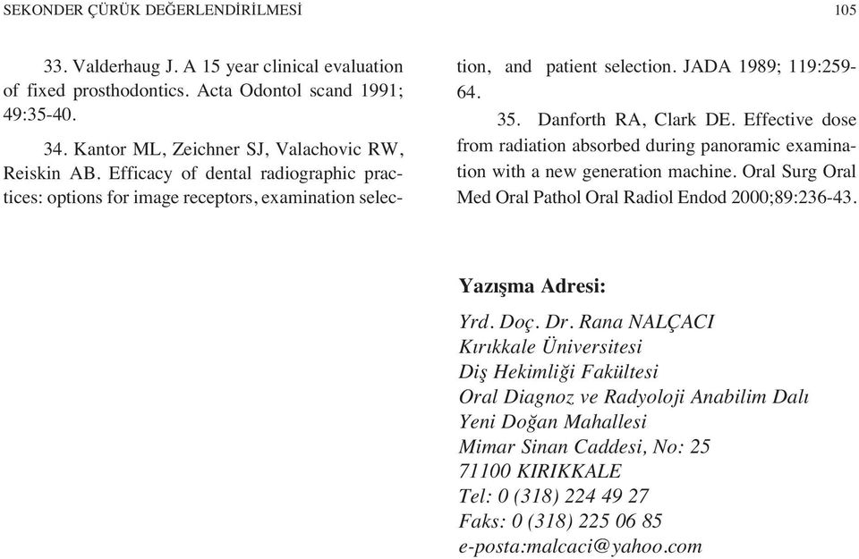 Effective dose from radiation absorbed during panoramic examination with a new generation machine. Oral Surg Oral Med Oral Pathol Oral Radiol Endod 2000;89:236-43. Yaz şma Adresi: Yrd. Doç. Dr.