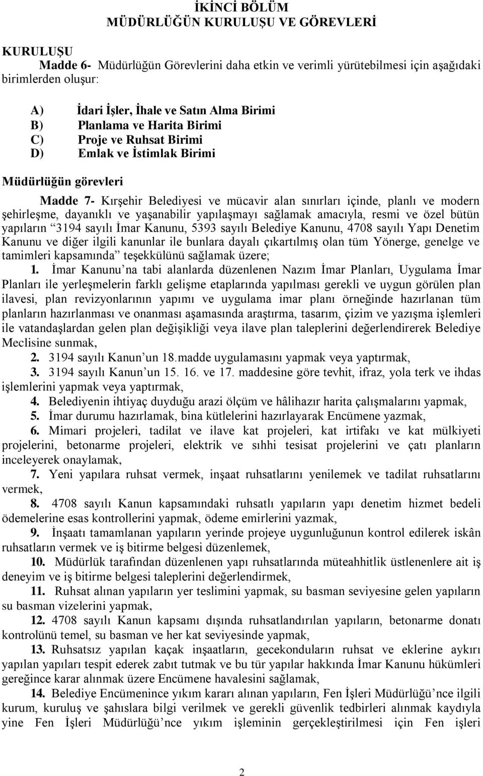 şehirleşme, dayanıklı ve yaşanabilir yapılaşmayı sağlamak amacıyla, resmi ve özel bütün yapıların 3194 sayılı İmar Kanunu, 5393 sayılı Belediye Kanunu, 4708 sayılı Yapı Denetim Kanunu ve diğer ilgili