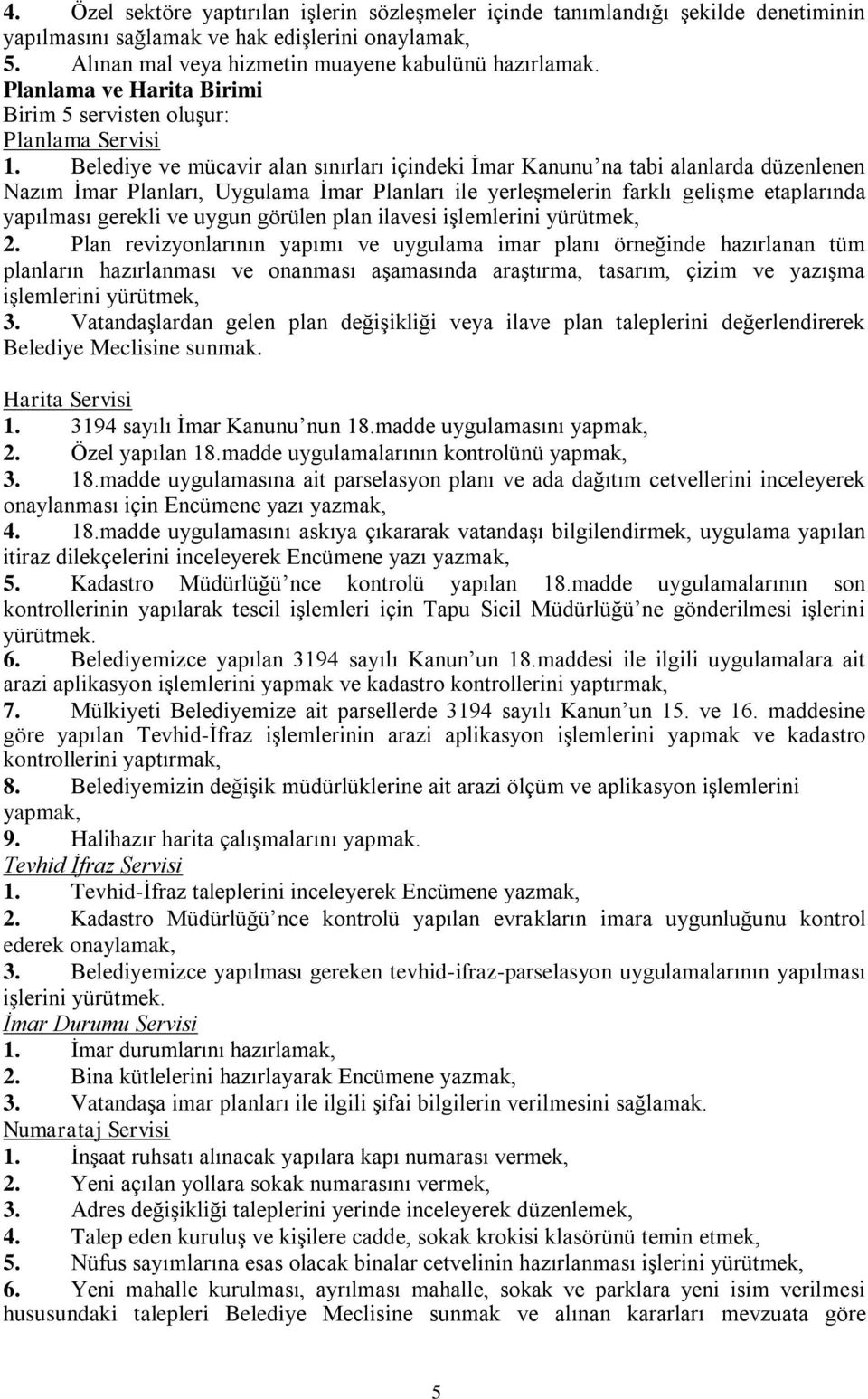 Belediye ve mücavir alan sınırları içindeki İmar Kanunu na tabi alanlarda düzenlenen Nazım İmar Planları, Uygulama İmar Planları ile yerleşmelerin farklı gelişme etaplarında yapılması gerekli ve