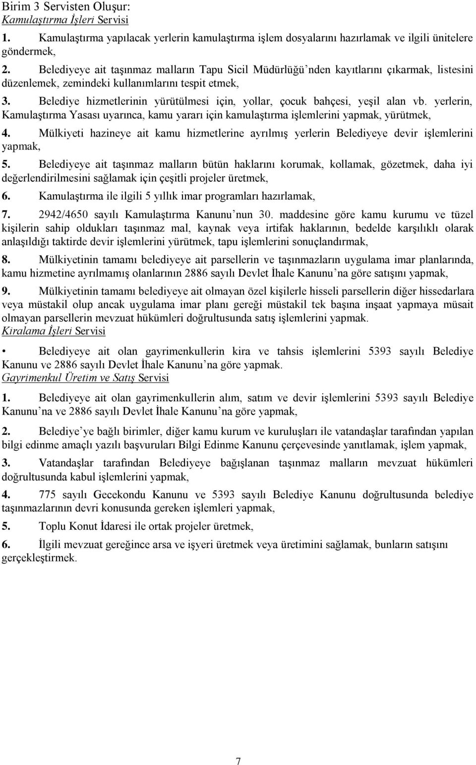 Belediye hizmetlerinin yürütülmesi için, yollar, çocuk bahçesi, yeşil alan vb. yerlerin, Kamulaştırma Yasası uyarınca, kamu yararı için kamulaştırma işlemlerini yapmak, yürütmek, 4.