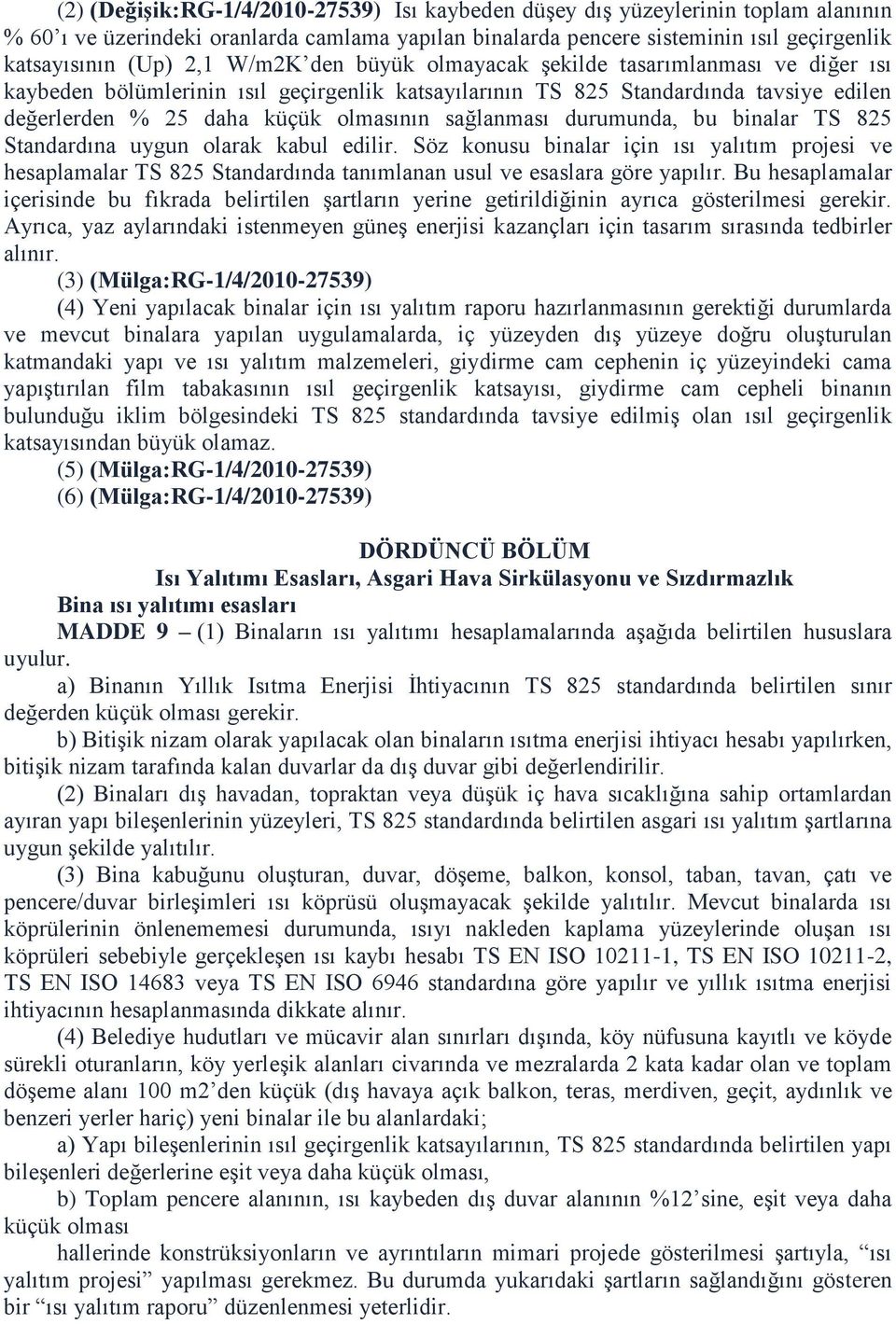 durumunda, bu binalar TS 825 Standardına uygun olarak kabul edilir. Söz konusu binalar için ısı yalıtım projesi ve hesaplamalar TS 825 Standardında tanımlanan usul ve esaslara göre yapılır.