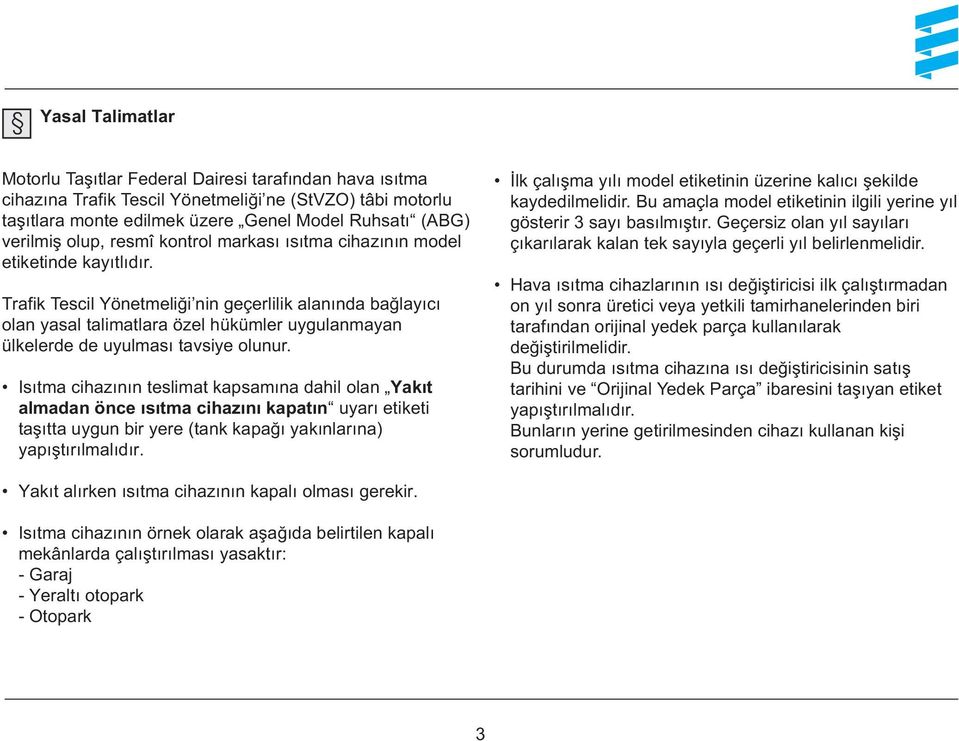 Trafik Tescil Yönetmeliði nin geçerlilik alanýnda baðlayýcý olan yasal talimatlara özel hükümler uygulanmayan ülkelerde de uyulmasý tavsiye olunur.