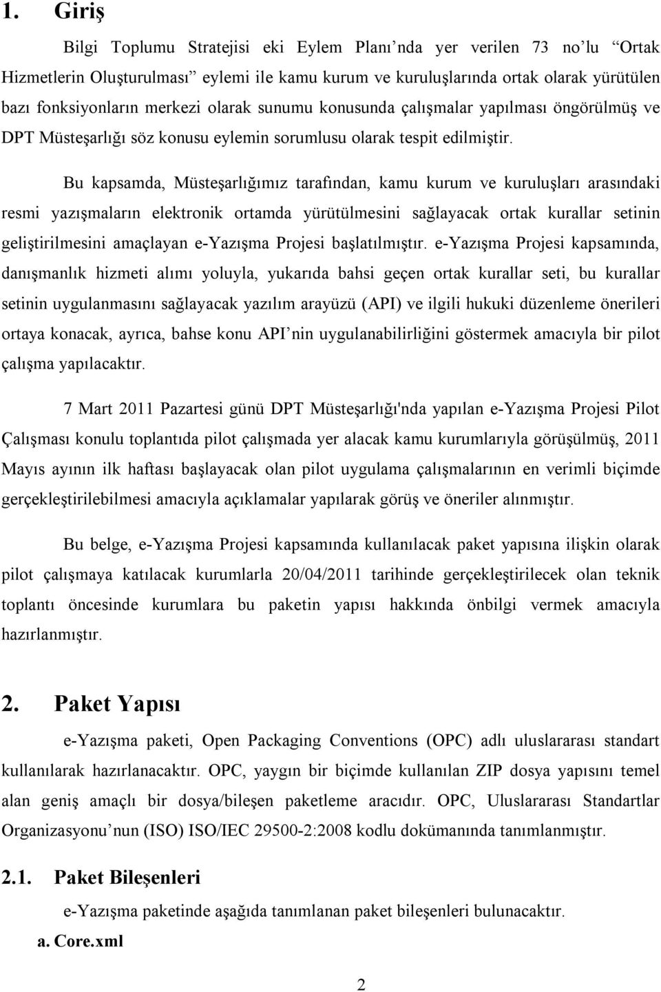 Bu kapsamda, Müsteşarlığımız tarafından, kamu kurum ve kuruluşları arasındaki resmi yazışmaların elektronik ortamda yürütülmesini sağlayacak ortak kurallar setinin geliştirilmesini amaçlayan