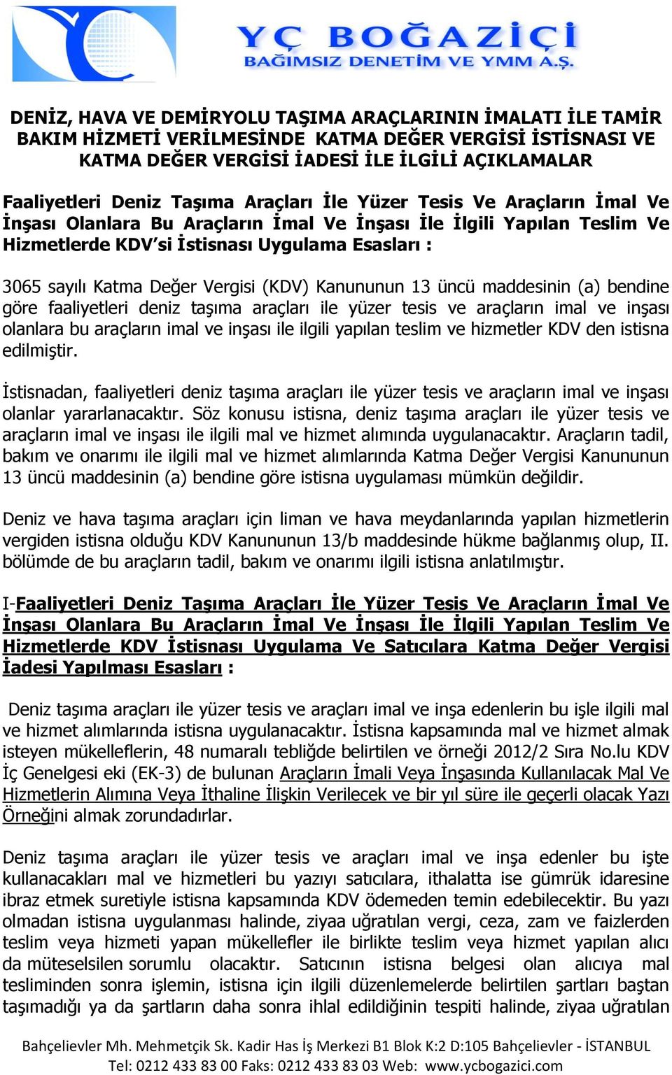 (KDV) Kanununun 13 üncü maddesinin (a) bendine göre faaliyetleri deniz taşıma araçları ile yüzer tesis ve araçların imal ve inşası olanlara bu araçların imal ve inşası ile ilgili yapılan teslim ve