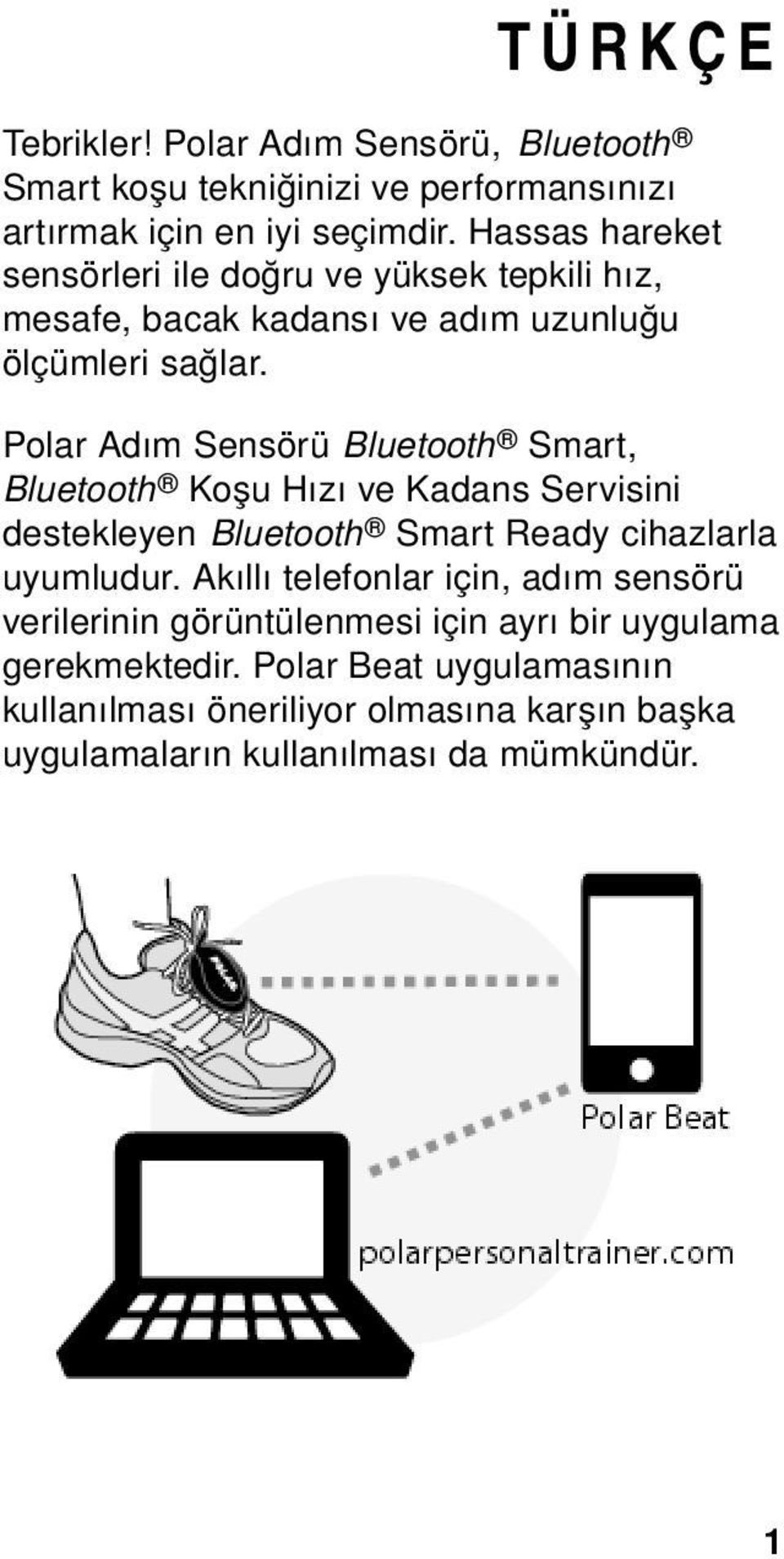 Polar Adım Sensörü Bluetooth Smart, Bluetooth Koşu Hızı ve Kadans Servisini destekleyen Bluetooth Smart Ready cihazlarla uyumludur.