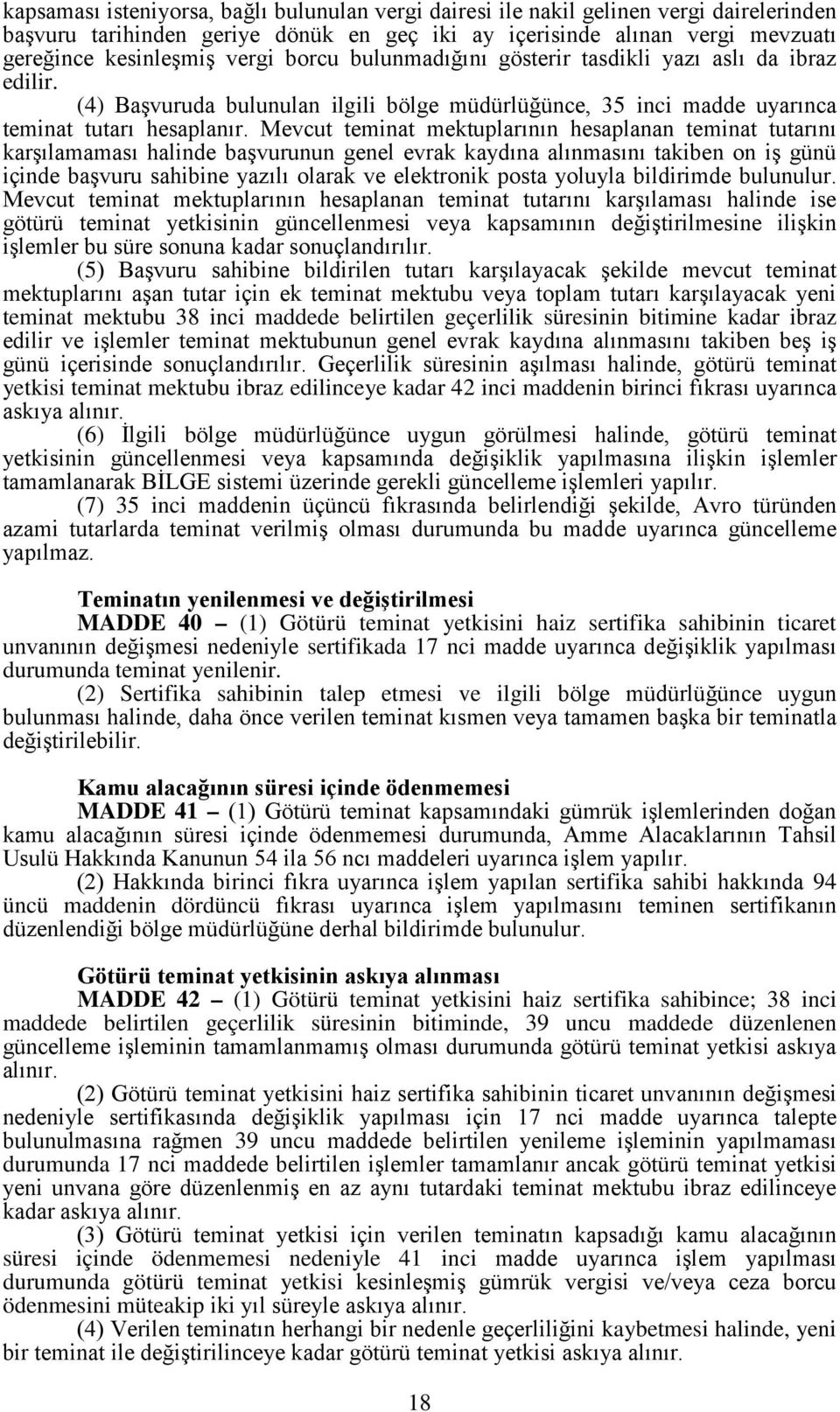 Mevcut teminat mektuplarının hesaplanan teminat tutarını karşılamaması halinde başvurunun genel evrak kaydına alınmasını takiben on iş günü içinde başvuru sahibine yazılı olarak ve elektronik posta