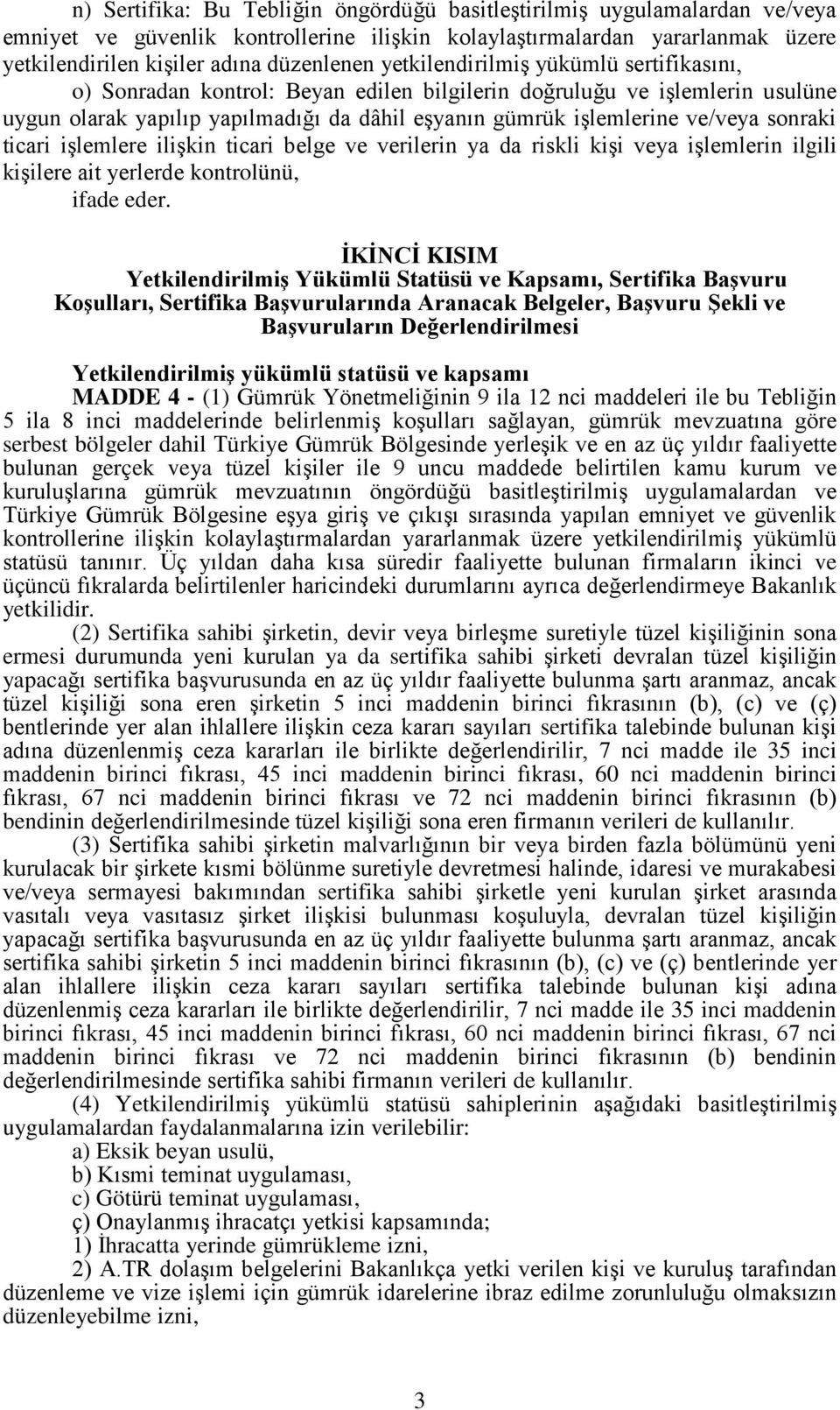 sonraki ticari işlemlere ilişkin ticari belge ve verilerin ya da riskli kişi veya işlemlerin ilgili kişilere ait yerlerde kontrolünü, ifade eder.